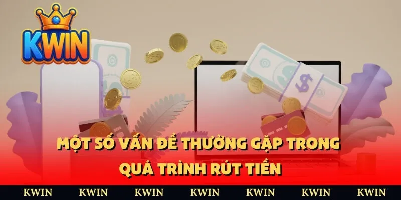 Một số vấn đề thường gặp trong quá trình rút tiền